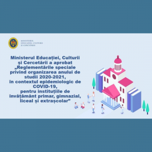 Reglementările speciale privind organizarea anului de studii 2020-2021, în contextul epidemiologic de COVID-19, pentru instituțiile de învățământ primar, gimnazial, liceal și extrașcolar